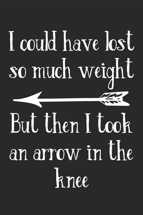 I Could Have Lost So Much Weight But Then I Took An Arrow In The Knee: Notizbuch / Tagebuch / Heft mit Karierten Seiten. Notizheft mit Wei?n Karo Sei (Paperback)