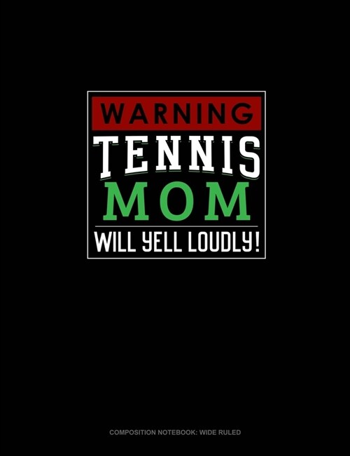 Warning! Tennis Mom Will Yell Loudly!: Composition Notebook: Wide Ruled (Paperback)