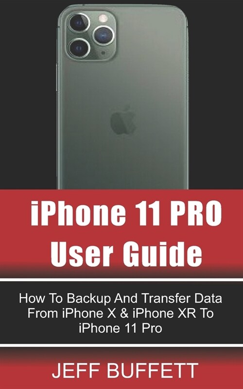 iPhone 11 User Guide - How To Backup And Transfer Data From iPhone X & iPhone XR To iPhone 11 Pro: iPhone 11 User Manual For Beginners - How To Transf (Paperback)