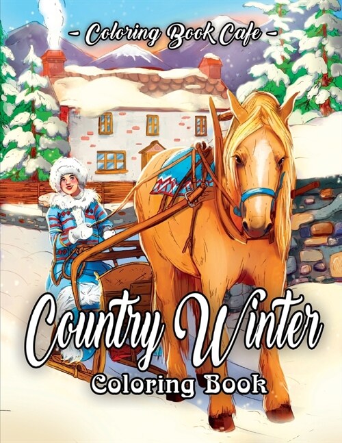 Country Winter Coloring Book: An Adult Coloring Book Featuring Beautiful Winter Scenes, Relaxing Country Landscapes and Cozy Interior Designs (Paperback)