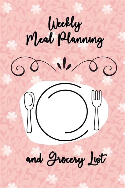 Weekly Meal Planning and Grocery List: Meal Planner Grocery List Notebook Journal With Blank Pages for Weekly Household Time Management Meal Organizer (Paperback)