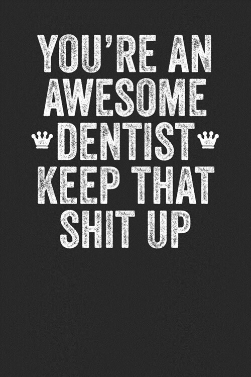 Youre An Awesome Dentist Keep That Shit Up: Blank Lined Notebook Journal - Gift for Dentists (Paperback)