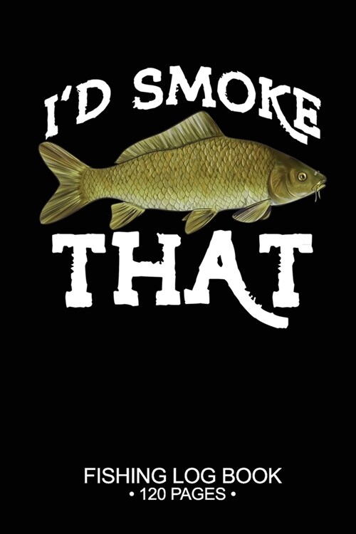 Id Smoke That Fishing Log Book 120 Pages: Cool Freshwater Game Fish Saltwater Fly Fishes Journal Composition Notebook Notes Day Planner Notepad (Paperback)