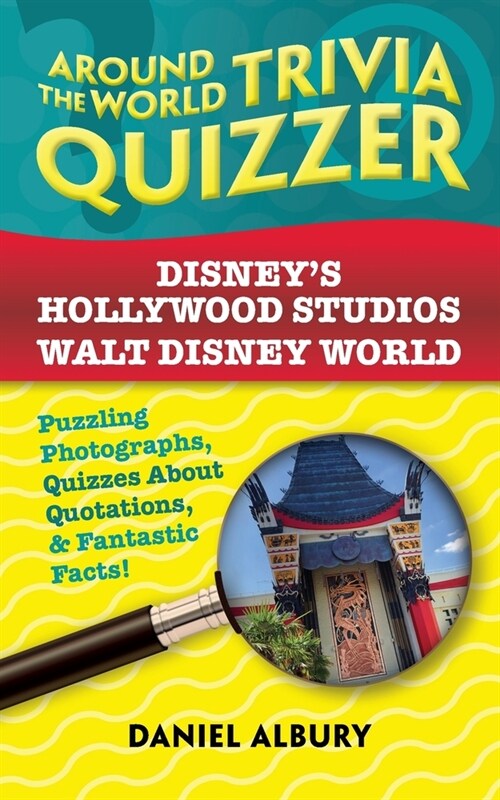 Disneys Hollywood Studios, Walt Disney World: Around the World Trivia Quizzer: Puzzling Photographs, Quizzes About Quotations, & Fantastic Facts! (Paperback)