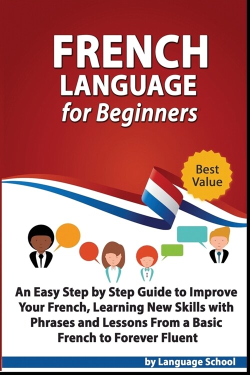 French Language for Beginners: An Easy Step by Step Guide to Improve Your French, Learning New Skills with Phrases and Lessons From a Basic French to (Paperback)