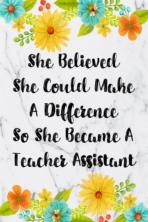 She Believed She Could Make A Difference So She Became A Teacher Assistant: Weekly Planner For Teacher Assistant 12 Month Floral Calendar Schedule Age (Paperback)