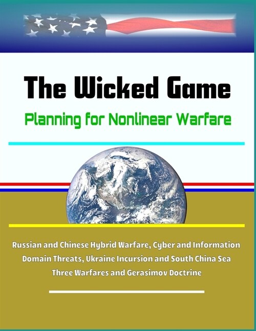 The Wicked Game: Planning for Nonlinear Warfare - Russian and Chinese Hybrid Warfare, Cyber and Information Domain Threats, Ukraine Inc (Paperback)