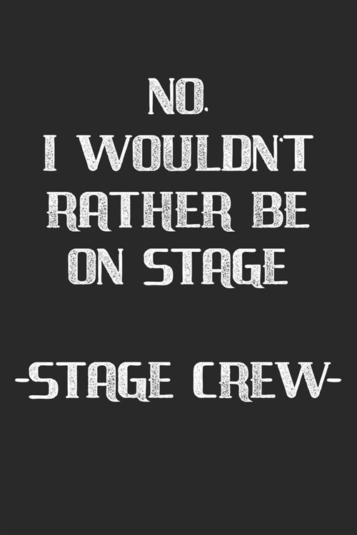 No I Wouldnt Rather Be On Stage - Stage Crew -: Stage Crew. Ruled Composition Notebook to Take Notes at Work. Lined Bullet Point Diary, To-Do-List or (Paperback)