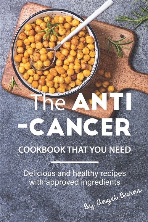 The Anti-Cancer Cookbook That You Need: Delicious and Healthy Recipes with Approved Ingredients (Paperback)
