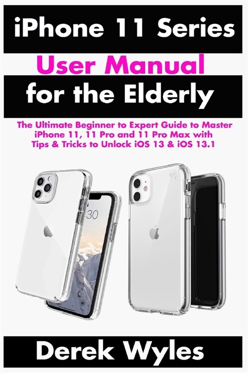 iPhone 11 Series User Manual for the Elderly: The Ultimate Beginner to Expert Guide to Master iPhone 11, 11 Pro and 11 Pro Max with Tips & Tricks to U (Paperback)