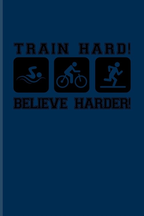 Train Hard! Believe Harder!: Triathlon Quote Undated Planner - Weekly & Monthly No Year Pocket Calendar - Medium 6x9 Softcover - For Swimming & Bik (Paperback)