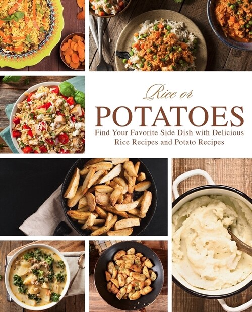 Rice or Potatoes: Find Your Favorite Side Dish with Delicious Rice Recipes and Potato Recipes (2nd Edition) (Paperback)