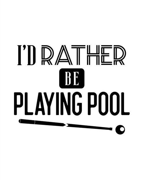 Id Rather Be Playing Pool: Pool Gift for People Who Love Playing Pool - Funny Saying on Black and White Cover for Billiards Lovers - Blank Lined (Paperback)