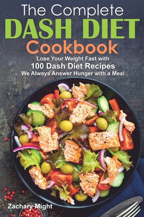 The Complete Dash Diet Cookbook: Lose Your Weight Fast with 100 Dash Diet Recipes. We Always Answer Hunger with a Meal (Paperback)