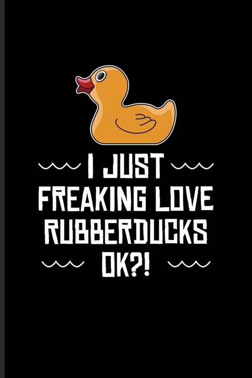 I Just Freaking Love Rubberducks Ok?!: Funny Ducky Undated Planner - Weekly & Monthly No Year Pocket Calendar - Medium 6x9 Softcover - For Nerds & Sil (Paperback)