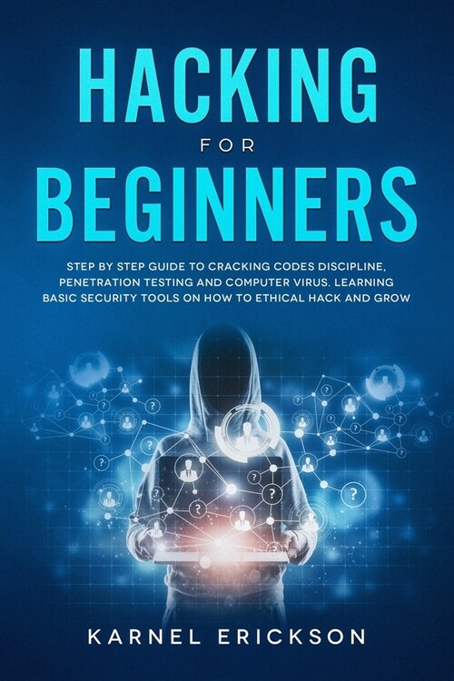 Hacking for Beginners: Step By Step Guide to Cracking Codes Discipline, Penetration Testing, and Computer Virus. Learning Basic Security Tool (Paperback)