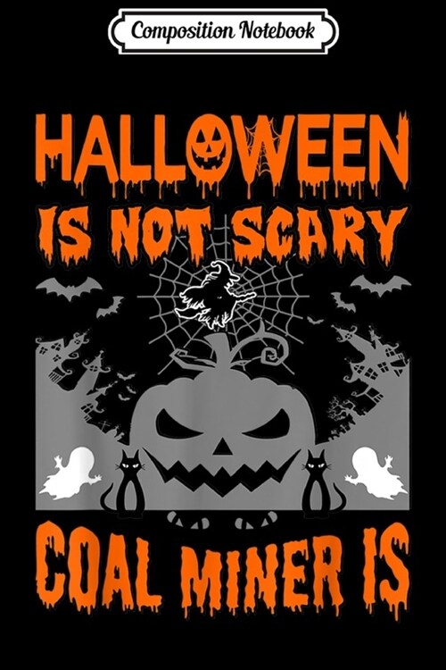 Composition Notebook: Halloween Is Not Scary Coal Miner Is Journal/Notebook Blank Lined Ruled 6x9 100 Pages (Paperback)