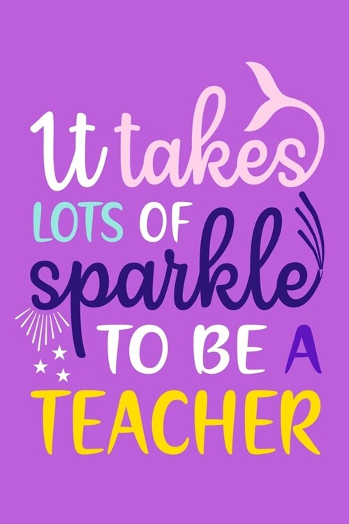 It Takes Lots Of Sparkle To Be A Teacher: Blank Lined Notebook Journal: Gift For Teachers Appreciation 6x9 - 110 Blank Pages - Plain White Paper - Sof (Paperback)