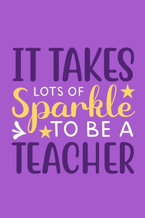 It Takes Lots Of Sparkle To Be A Teacher: Blank Lined Notebook Journal: Gift For Teachers Appreciation 6x9 - 110 Blank Pages - Plain White Paper - Sof (Paperback)