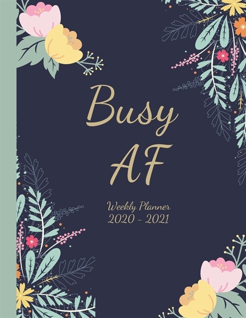 Busy AF - Weekly Planner 2020 to 2021: Pretty Floral, Two Year, 24 Month Weekly Monthly 2020-2021 Planner Organizer. January 2020 to December 2021 (Paperback)