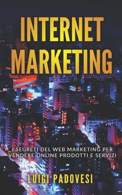 Internet Marketing: I segreti del web marketing per vendere online prodotti e servizi (Paperback)
