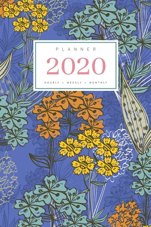 Planner 2020 Hourly Weekly Monthly: 6x9 Medium Notebook Organizer with Hourly Time Slots - Jan to Dec 2020 - Illustrated Colorful Flower Design Blue (Paperback)