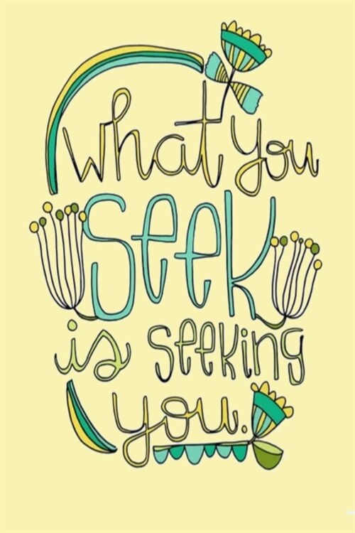 what you seek is seeking you.: Lined Notebook, 110 Pages -Fun and Inspirational Quote on Yellow Matte Soft Cover, 6X9 Journal for women girls teens k (Paperback)