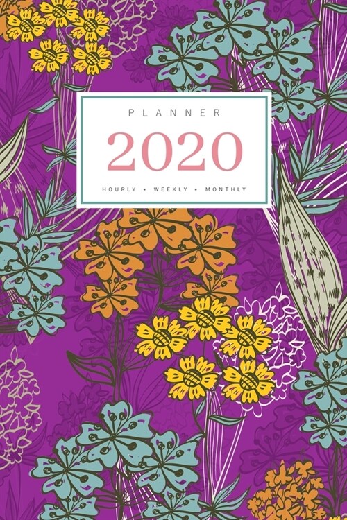Planner 2020 Hourly Weekly Monthly: 6x9 Medium Notebook Organizer with Hourly Time Slots - Jan to Dec 2020 - Illustrated Colorful Flower Design Purple (Paperback)