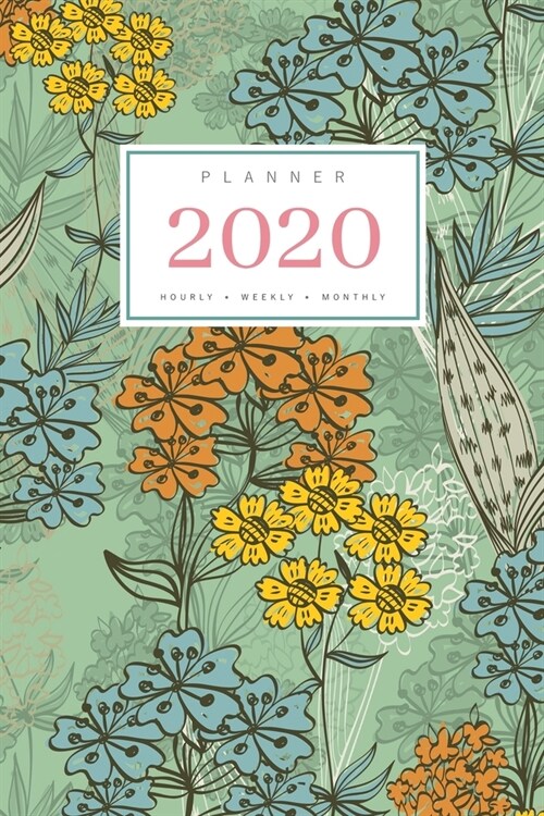 Planner 2020 Hourly Weekly Monthly: 6x9 Medium Notebook Organizer with Hourly Time Slots - Jan to Dec 2020 - Illustrated Colorful Flower Design Green (Paperback)