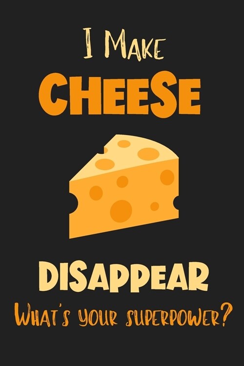 I Make Cheese Disappear - Whats Your Superpower?: Gifts for Cheese Lovers - Lined Notebook Journal (Paperback)