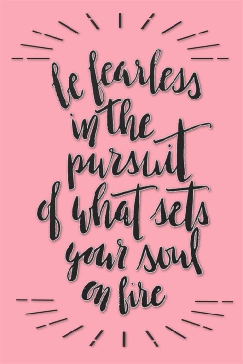 be fearless in the pursuit of what sets your soul on fire: Lined Notebook, 110 Pages -Fun and Inspirational Quote on Pink Matte Soft Cover, 6X9 Journa (Paperback)