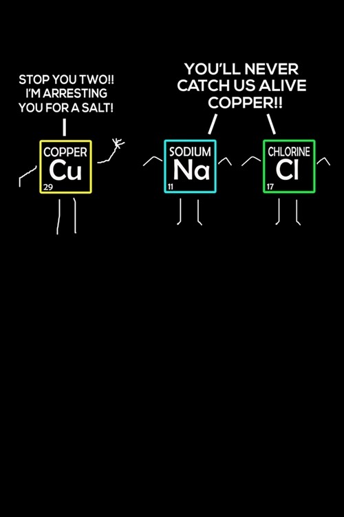 Stop You Two! Im Arresting You For A Salt! Youll Never Catch Us Alive Copper!: Funny Science Lovers Notebook - 6 x 9 Blank Lined 120 Pages - Cute (Paperback)