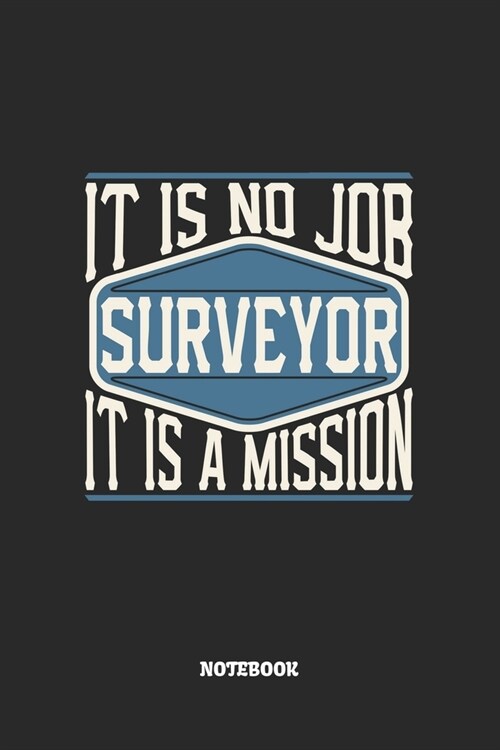 Surveyor Notebook - It Is No Job, It Is A Mission: Blank Composition Notebook to Take Notes at Work. Plain white Pages. Bullet Point Diary, To-Do-List (Paperback)