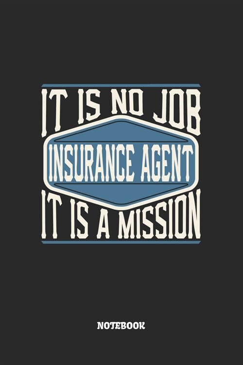 Insurance Agent Notebook - It Is No Job, It Is A Mission: Blank Composition Notebook to Take Notes at Work. Plain white Pages. Bullet Point Diary, To- (Paperback)