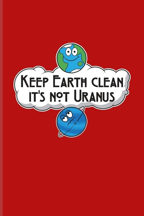 Keep Earth Clean Its Not Uranus: Funny Planet Pun Undated Planner - Weekly & Monthly No Year Pocket Calendar - Medium 6x9 Softcover - For Cosmology & (Paperback)