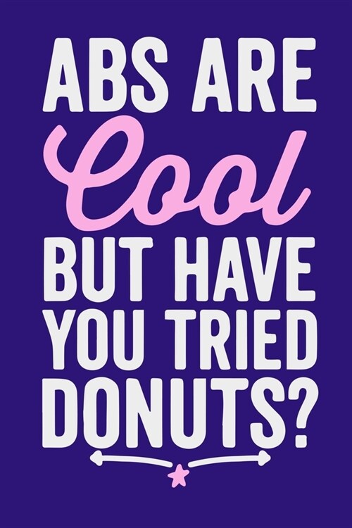 Abs Are Cool But Have You Tried Donuts?: Blank Lined Notebook: Baking Bakers Gift Culinary Student Gift 6x9 - 110 Blank Pages - Plain White Paper - S (Paperback)