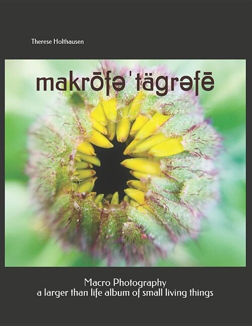 makrōfəˈt?#609;rəfē macro photography: a larger than life album of small living things (Paperback)