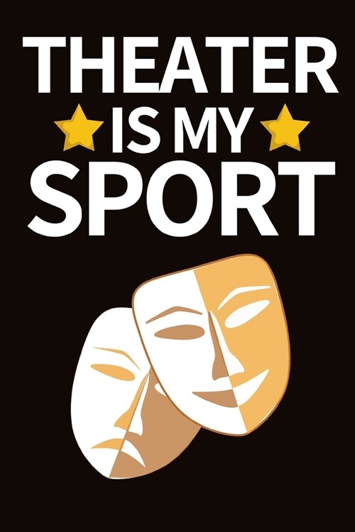 Theater Is My Sport: Funny Theater Lover Notebook/Journal (6 X 9) Theater Gift Ideas For Actors (Paperback)