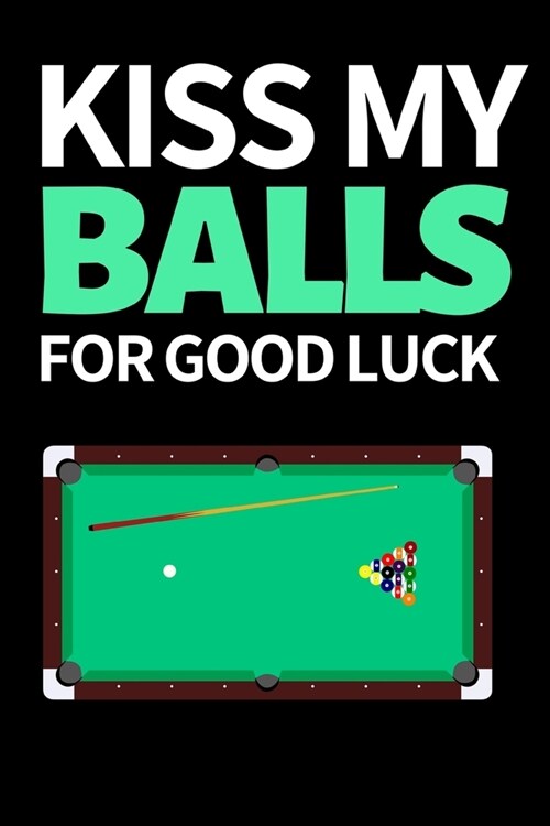 Kiss My Balls For Good Luck: Funny Billiards Notebook/Journal (6 X 9) Unique Billiards Gift For Christmas Or Birthday (Paperback)