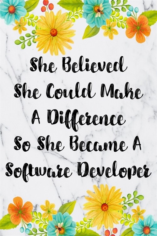 She Believed She Could Make A Difference So She Became A Software Developer: Blank Lined Journal For Software Developer Appreciation Gifts Floral Note (Paperback)