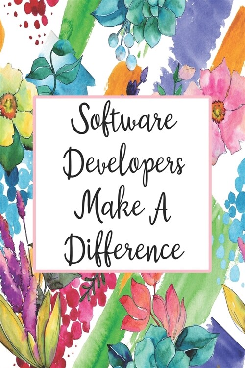 Software Developers Make A Difference: Blank Lined Journal For Software Developer Appreciation Gifts Floral Notebook (Paperback)