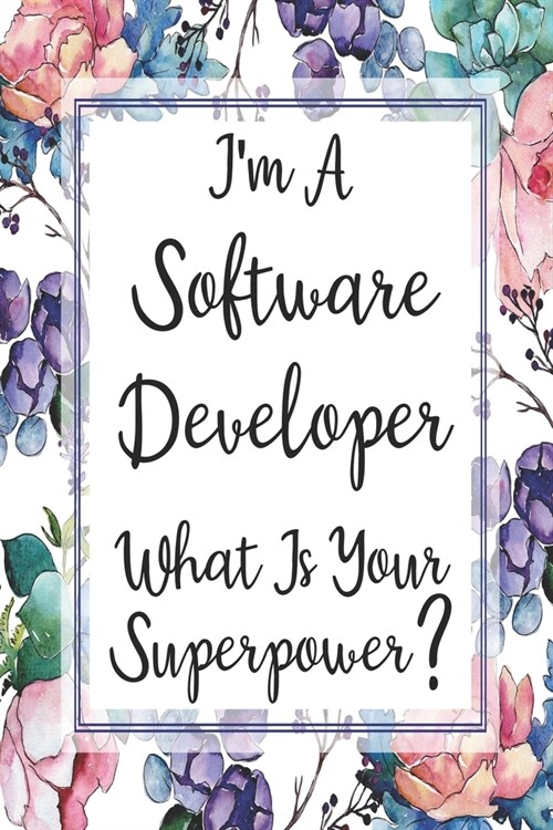 Im A Software Developer What Is Your Superpower?: Weekly Planner For Software Developer 12 Month Floral Calendar Schedule Agenda Organizer (Paperback)