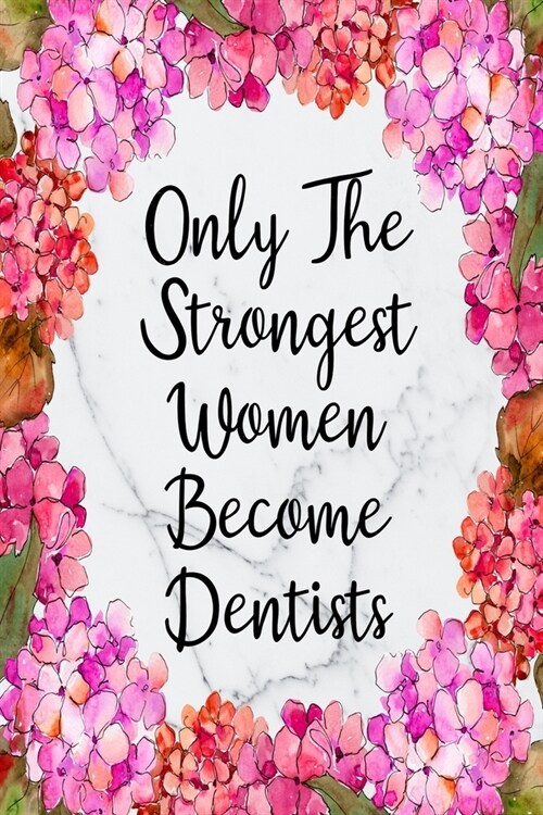 Only The Strongest Women Become Dentists: Blank Lined Journal For Dentist Appreciation Gifts Floral Notebook (Paperback)
