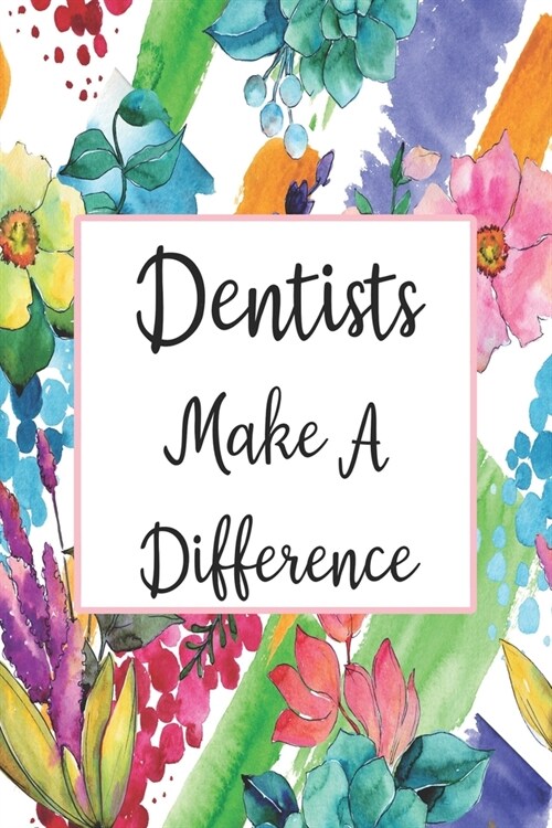 Dentists Make A Difference: Blank Lined Journal For Dentist Appreciation Gifts Floral Notebook (Paperback)