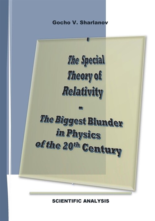 The Special Theory of Relativity - the Biggest Blunder in Physics of the 20th Century: Full Set of Analyses and Evidence Proving the Invalidity of the (Paperback)
