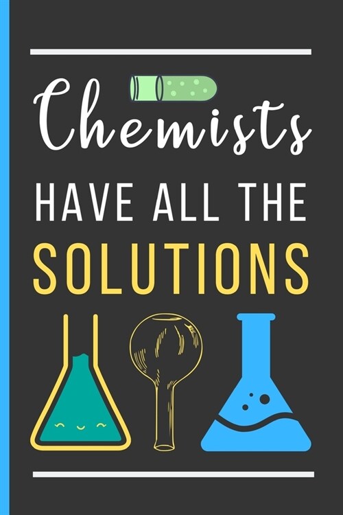 Chemists Have All The Solutions: Chemistry Teacher Gifts: Funny Novelty Lined Notebook / Journal (6 x 9) To Write In (Paperback)