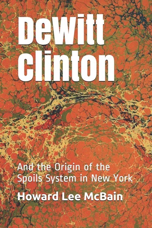 DeWitt Clinton: And the Origin of the Spoils System in New York (Paperback)