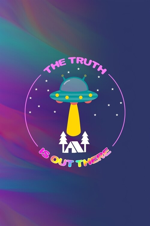 The Truth Is Out There: All Purpose 6x9 Blank Lined Notebook Journal Way Better Than A Card Trendy Unique Gift Colors Texture Aliens (Paperback)