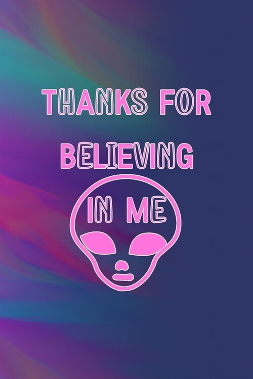 Thanks For Believing In Me: All Purpose 6x9 Blank Lined Notebook Journal Way Better Than A Card Trendy Unique Gift Colors Texture Aliens (Paperback)