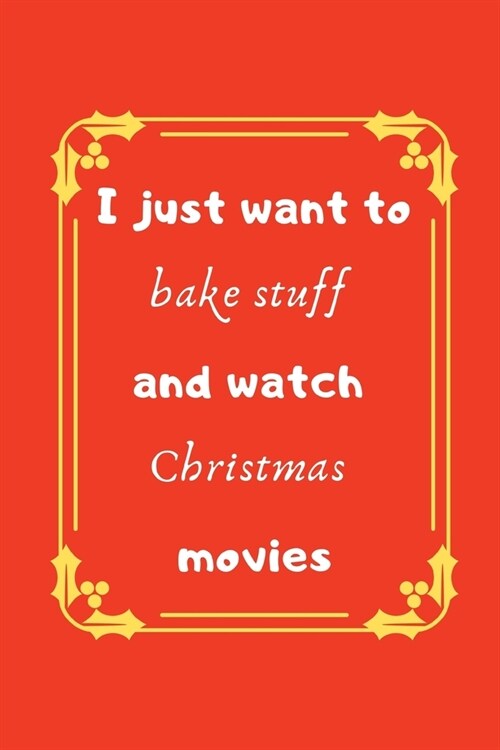 I just want to bake stuff and watch Christmas movies: Holiday Quote Notebook/Journal/Diary (6 x 9) 120 Lined pages (Paperback)